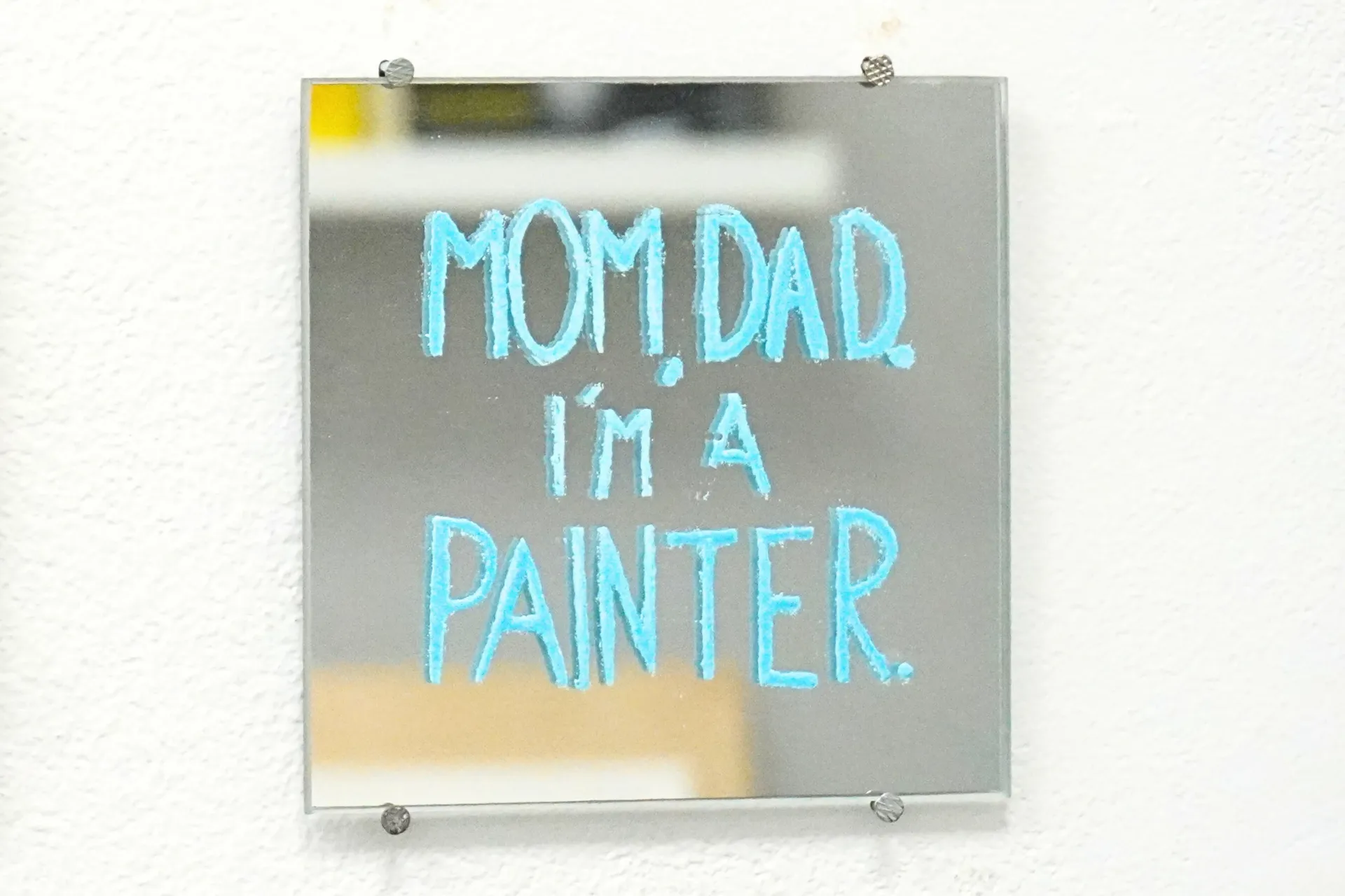 MOM, DAD, I'M A PAINTER.